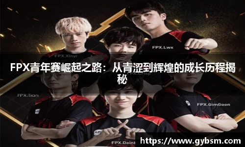 FPX青年赛崛起之路：从青涩到辉煌的成长历程揭秘